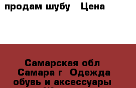 продам шубу › Цена ­ 10 000 - Самарская обл., Самара г. Одежда, обувь и аксессуары » Женская одежда и обувь   . Самарская обл.